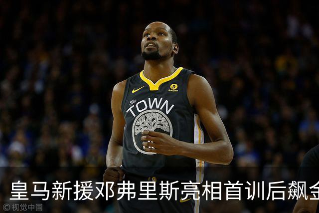 皇马新援邓弗里斯亮相首训后飙金句：能来到这里是一种荣誉